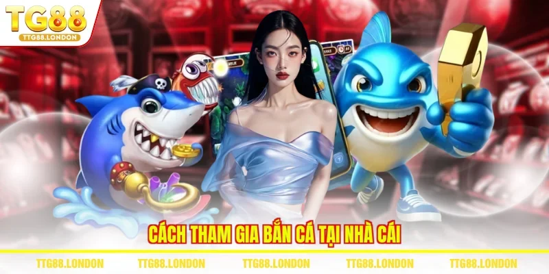 Cách tham gia bắn cá tại nhà cái
