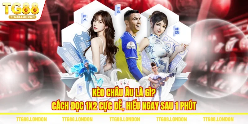 Kèo châu Âu là gì? Cách đọc 1X2 cực dễ, hiểu ngay sau 1 phút