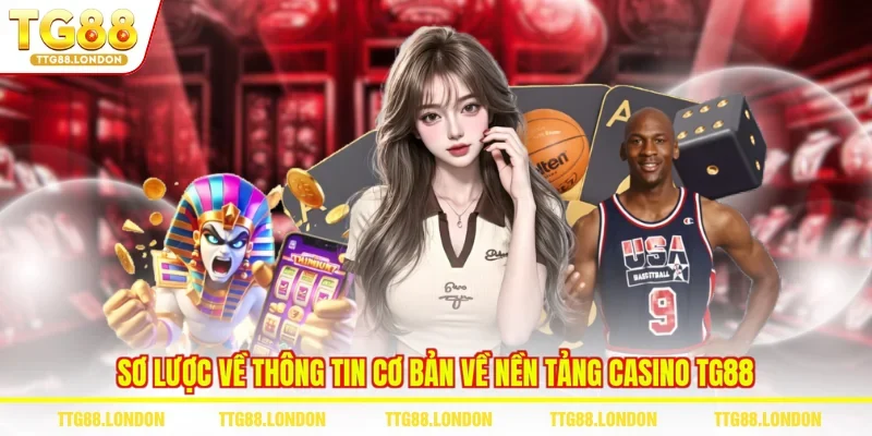 Sơ lược về thông tin cơ bản về nền tảng casino TG88